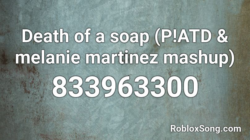 Death of a soap (P!ATD & melanie martinez mashup) Roblox ID