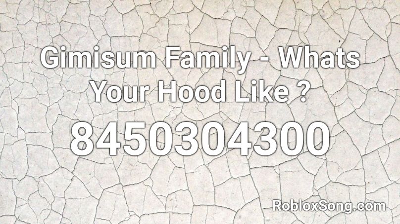 Gimisum Family - Whats Your Hood Like ? Roblox ID