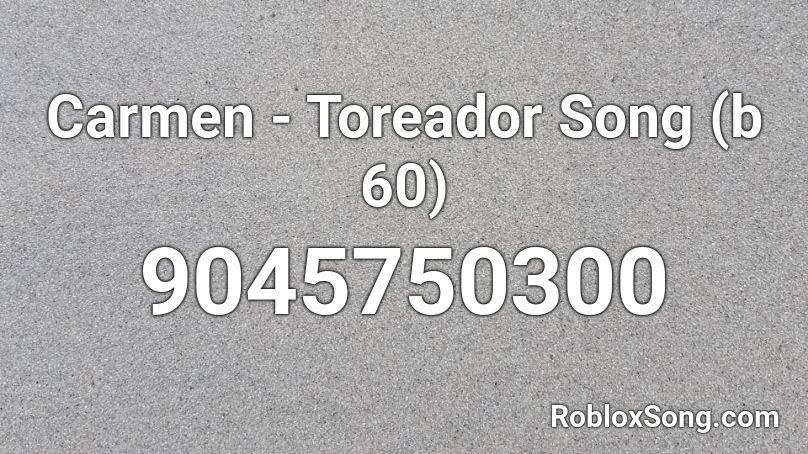 Carmen - Toreador Song (b 60) Roblox ID