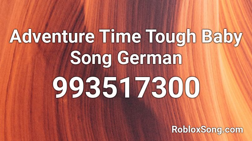 Adventure Time Tough Baby Song German Roblox ID