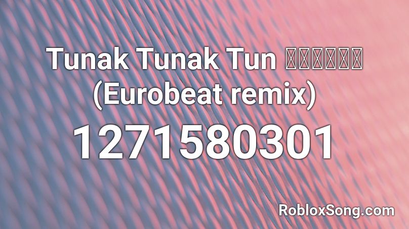 Tunak Tunak Tun Eurobeat Roblox Id - musique roblox code eurobeat