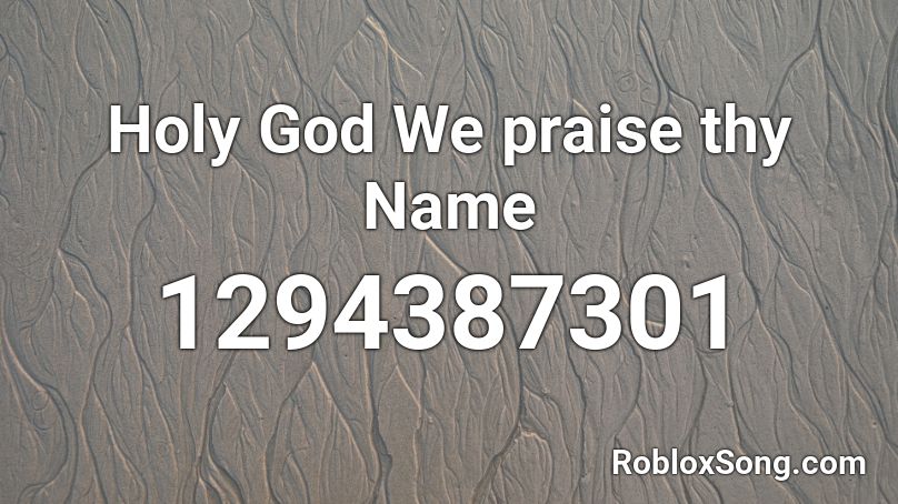 Holy God We praise thy Name Roblox ID
