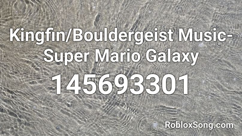 Kingfin/Bouldergeist Music- Super Mario Galaxy Roblox ID