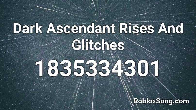 Dark Ascendant Rises And Glitches Roblox ID