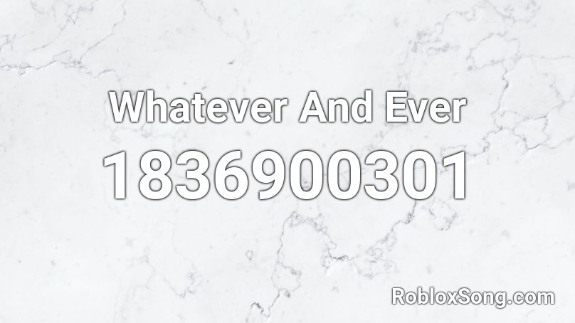 Whatever And Ever Roblox ID