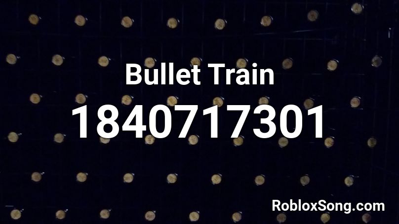 Bullet Train Roblox Id Roblox Music Codes - bullet roblox id code