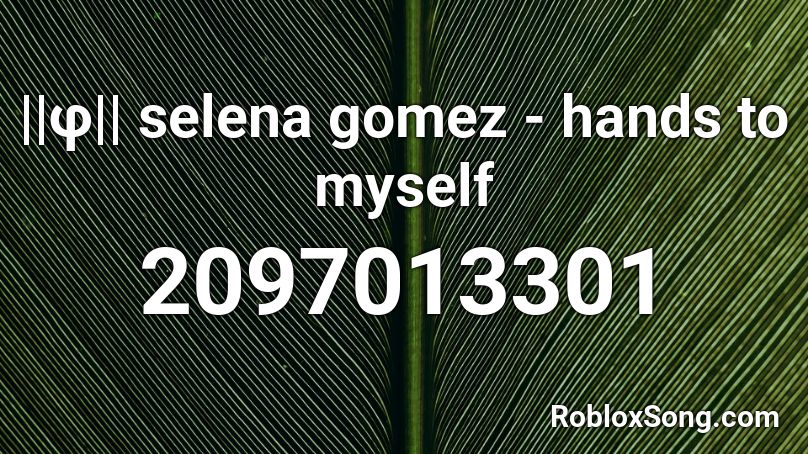 ||φ|| selena gomez - hands to myself  Roblox ID
