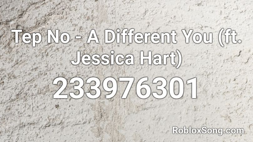 Tep No - A Different You (ft. Jessica Hart) Roblox ID