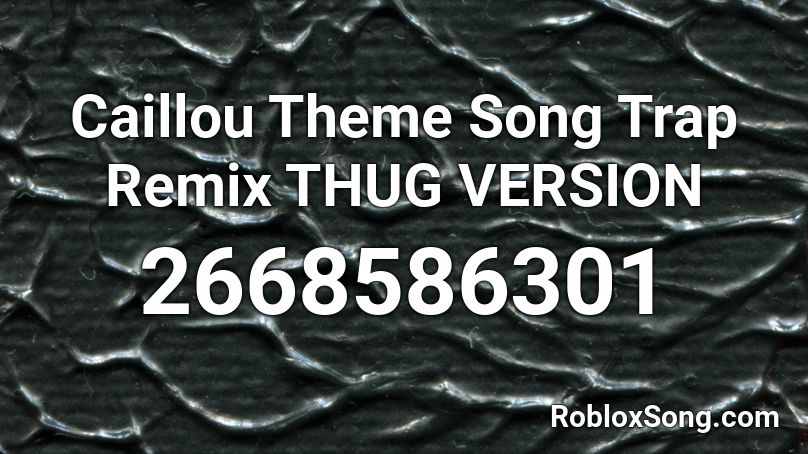 Caillou Theme Song Trap Remix Thug Version Roblox Id Roblox Music Codes - roblox caillou theme song id