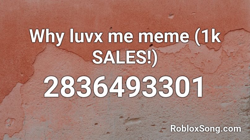 Why Luvx Me Meme 1k Sales Roblox Id Roblox Music Codes - baby shark but im screaming roblox id