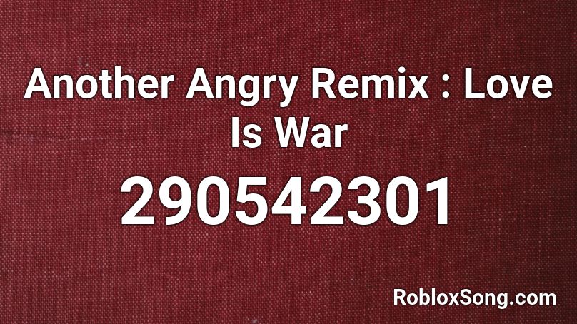 Another Angry Remix : Love Is War Roblox ID