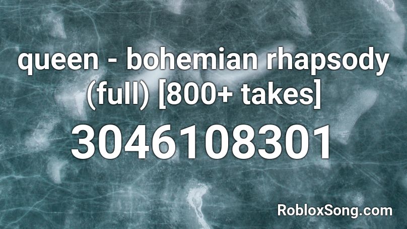 Queen Bohemian Rhapsody Full 800 Takes Roblox Id Roblox Music Codes - bohemian rhapsody roblox sound id