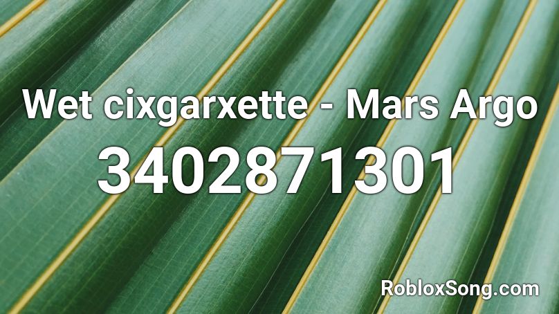 Wet cixgarxette - Mars Argo Roblox ID
