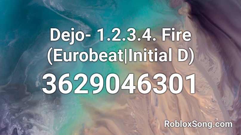 Dejo- 1.2.3.4. Fire (Eurobeat|Initial D) Roblox ID