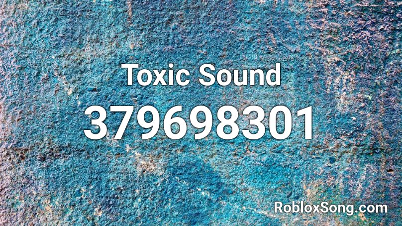 Toxic Sound Roblox ID - Roblox music codes