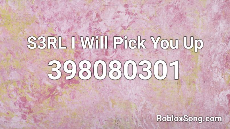 S3RL I Will Pick You Up Roblox ID