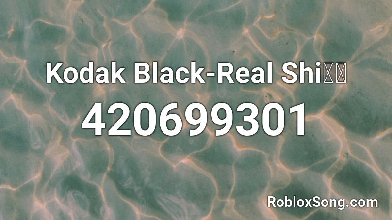 Kodak Black-Real Shi🔥🔥 Roblox ID