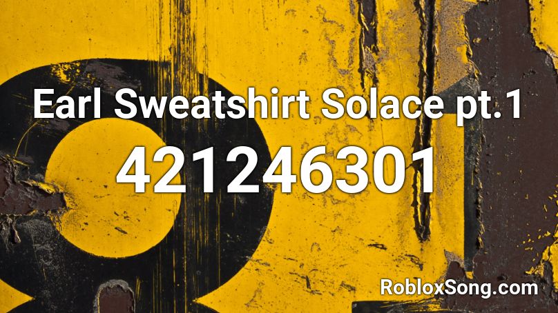 Earl Sweatshirt Solace pt.1 Roblox ID