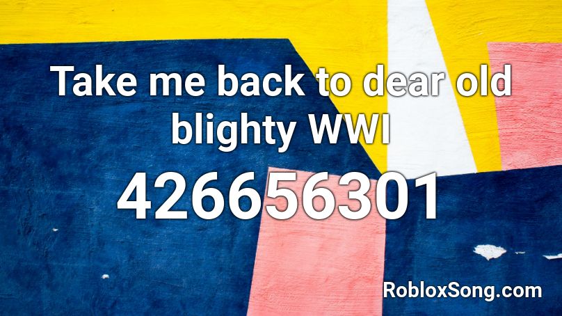Take me back to dear old blighty WWI Roblox ID
