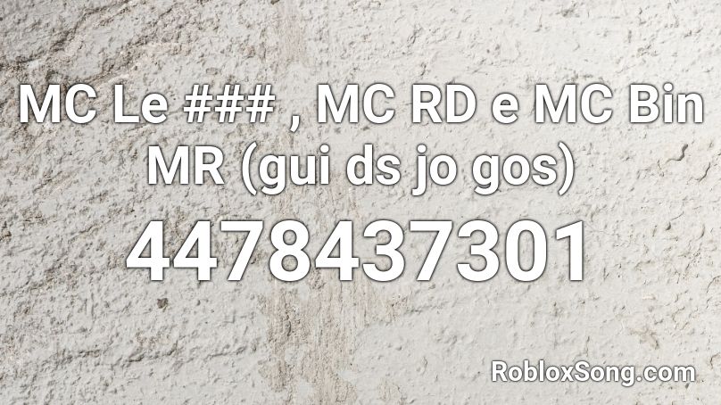 MC Le ### , MC RD e MC Bin MR (gui ds jo gos) Roblox ID