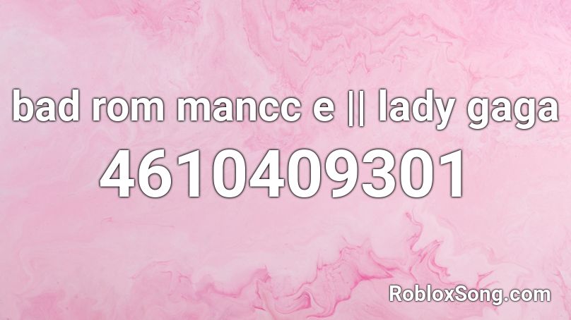Bad Rom Mancc E Lady Gaga Roblox Id Roblox Music Codes - lady gaga roblox id