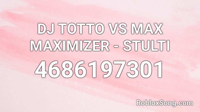 DJ TOTTO VS MAX MAXIMIZER - STULTI Roblox ID