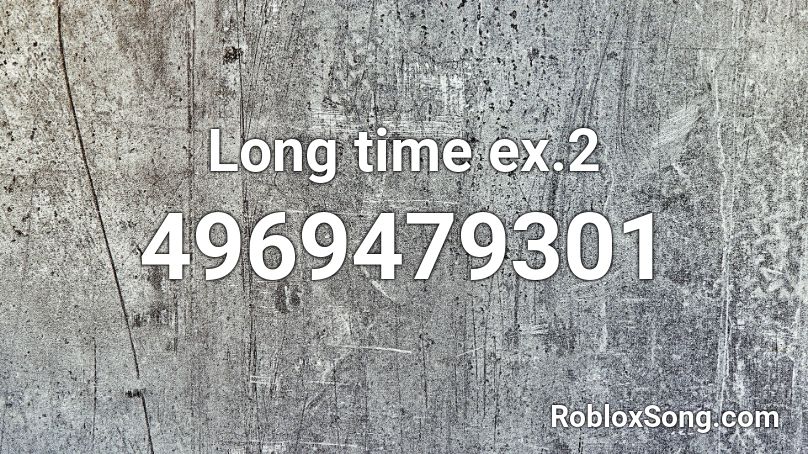 Long time ex.2 Roblox ID