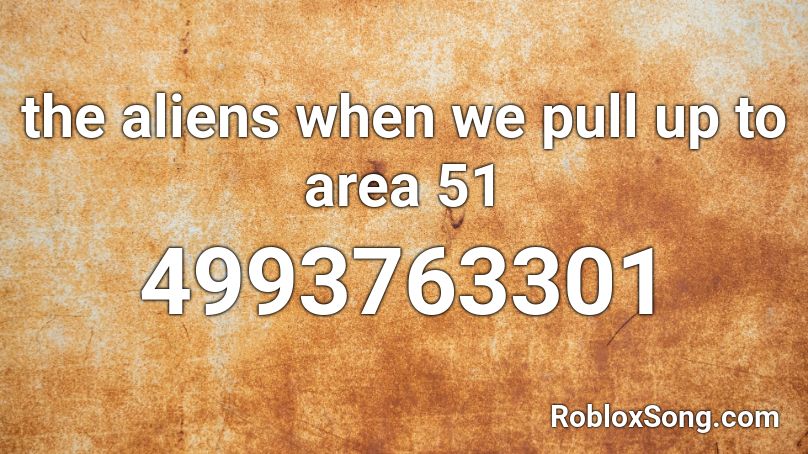 the aliens when we pull up to area 51 Roblox ID