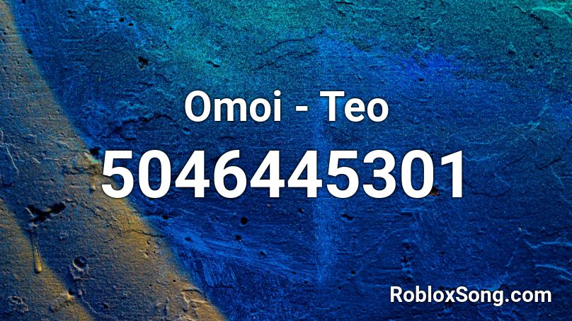 Omoi  - Teo Roblox ID