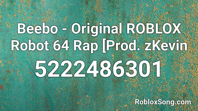 Beebo - Original ROBLOX Robot 64 Rap [Prod. zKevin Roblox ID