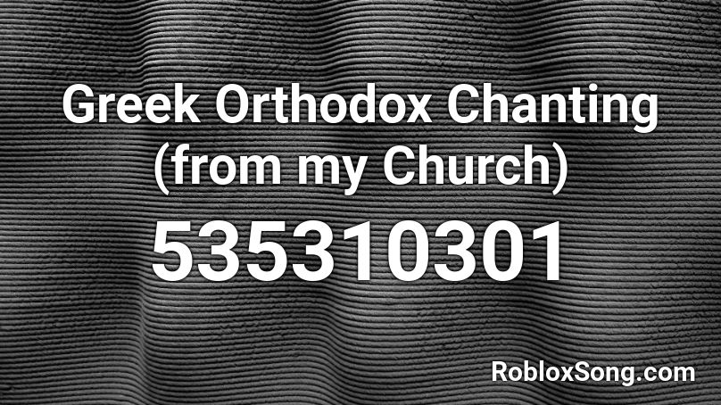 Greek Orthodox Chanting (from my Church)  Roblox ID