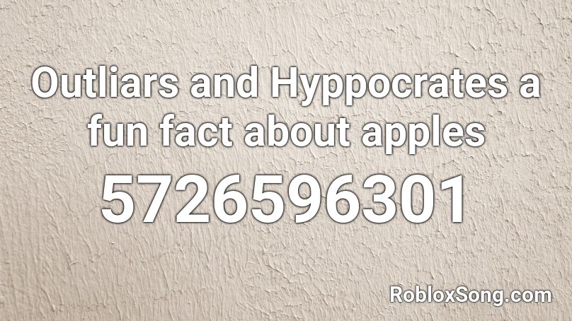 Outliars and Hyppocrates a fun fact about apples Roblox ID