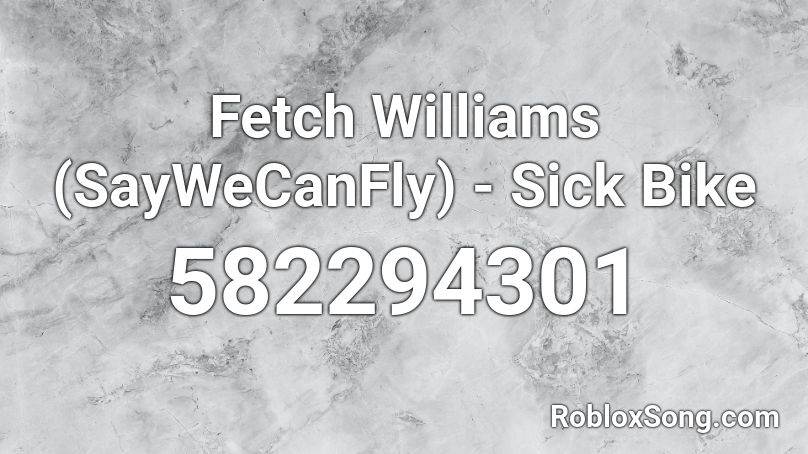Fetch Williams (SayWeCanFly) - Sick Bike Roblox ID