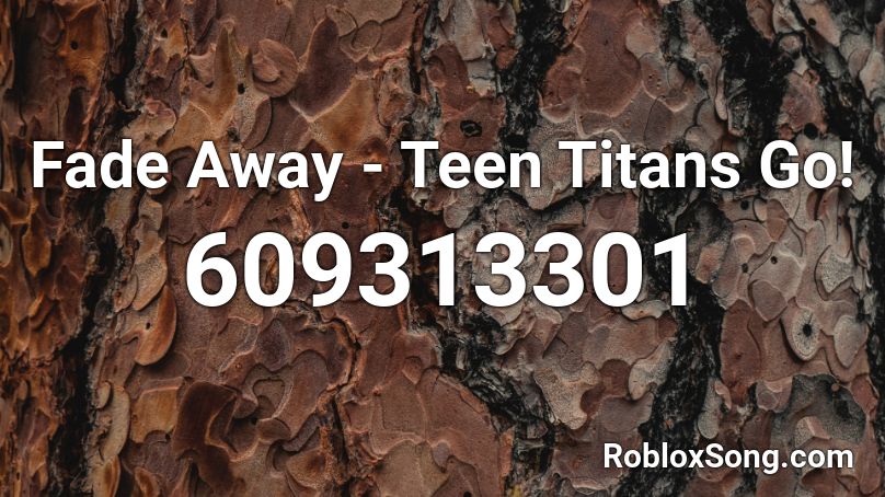 Fade Away - Teen Titans Go! Roblox ID