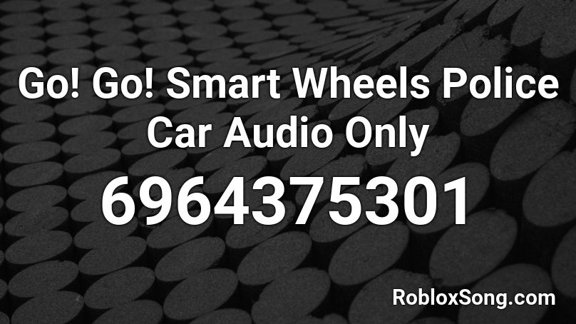 Go! Go! Smart Wheels Police Car Audio Only Roblox ID