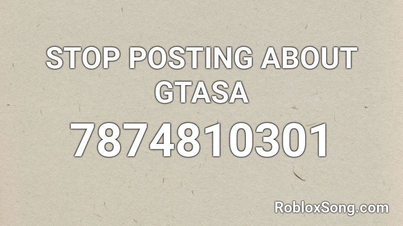 STOP POSTING ABOUT GTASA Roblox ID