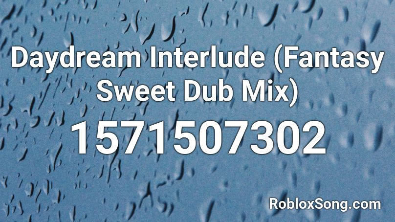 Daydream Interlude (Fantasy Sweet Dub Mix) Roblox ID