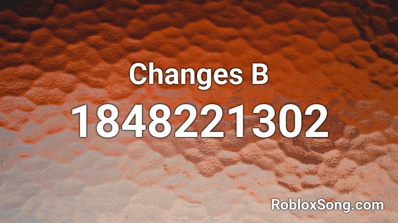 Changes B Roblox ID - Roblox Music Codes