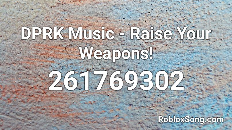 DPRK Music - Raise Your Weapons! Roblox ID