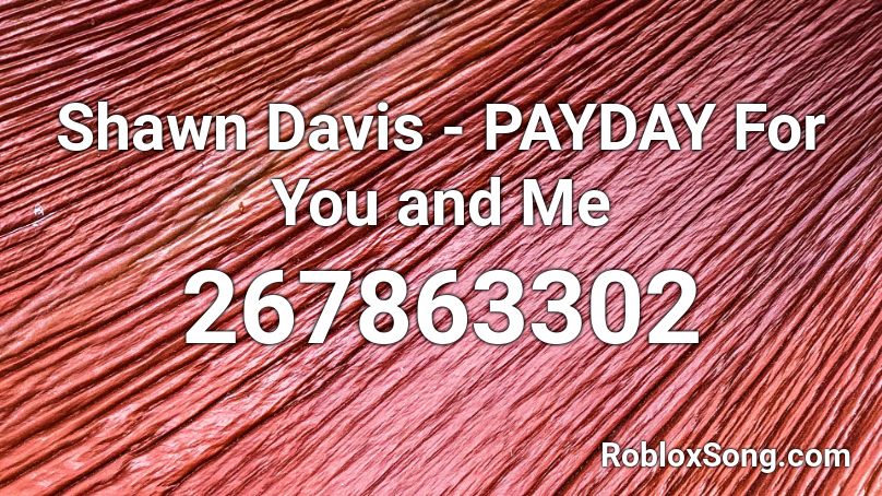 Shawn Davis - PAYDAY For You and Me Roblox ID
