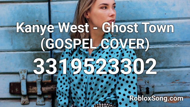 Kanye West - Ghost Town (GOSPEL COVER) Roblox ID