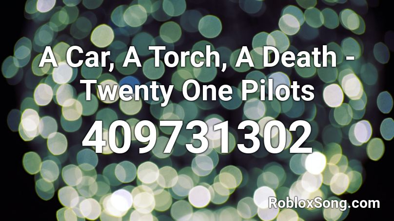 A Car, A Torch, A Death - Twenty One Pilots Roblox ID