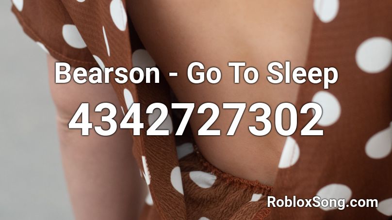 Bearson - Go To Sleep Roblox ID