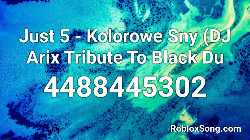 Just 5 - Kolorowe Sny (DJ Arix Tribute To Black Du Roblox ID