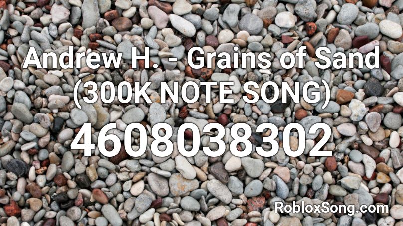 Andrew H. - Grains of Sand (300K NOTE SONG) Roblox ID