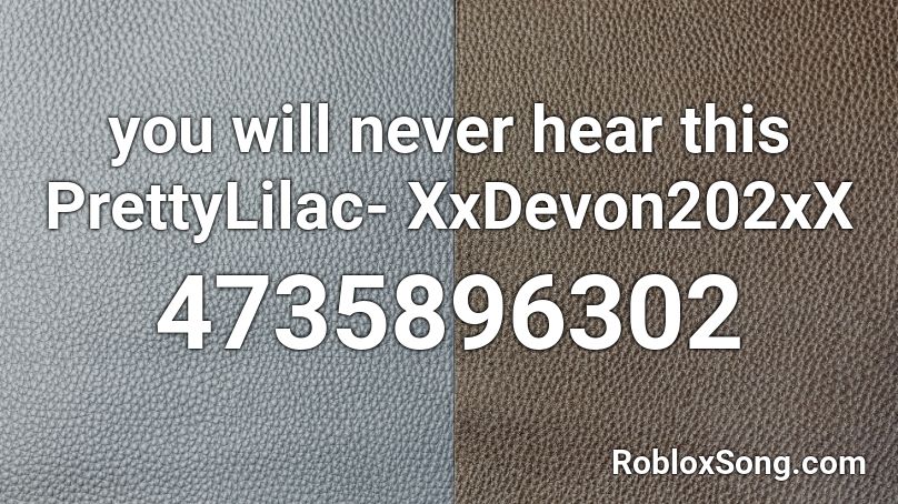 you will never hear this PrettyLilac- XxDevon202xX Roblox ID