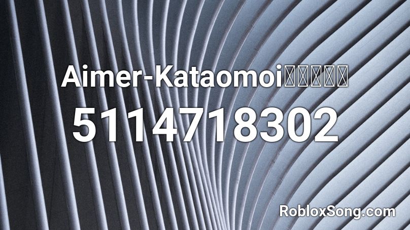 Aimer-Kataomoiカタオモイ Roblox ID