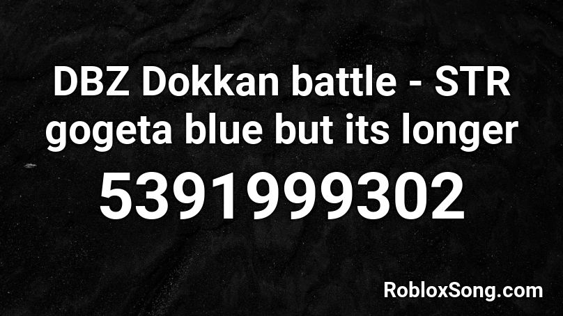 DBZ Dokkan battle - STR gogeta blue but its longer Roblox ID