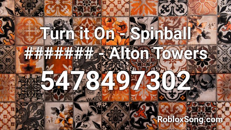 Turn it On - Spinball ####### - Alton Towers Roblox ID