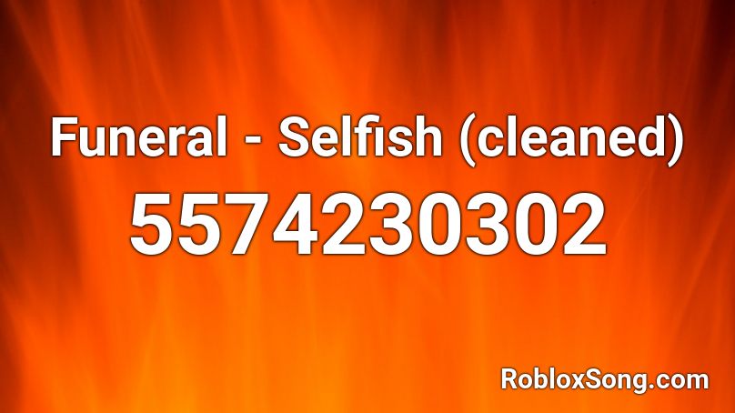 Funeral - Selfish (cleaned) Roblox ID